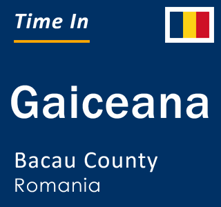 Current local time in Gaiceana, Bacau County, Romania