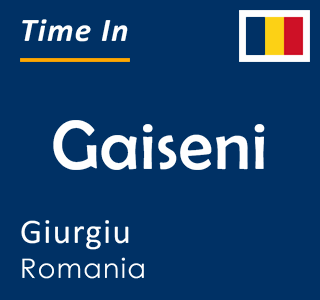 Current local time in Gaiseni, Giurgiu, Romania