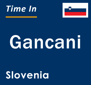 Current local time in Gancani, Slovenia