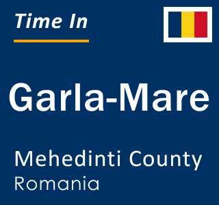 Current local time in Garla-Mare, Mehedinti County, Romania