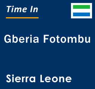 Current local time in Gberia Fotombu, Sierra Leone