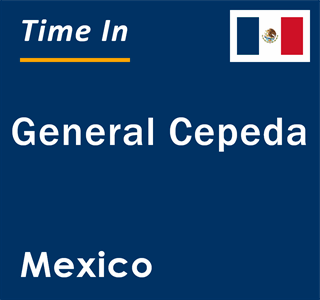 Current local time in General Cepeda, Mexico