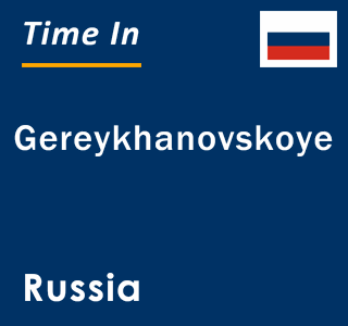 Current local time in Gereykhanovskoye, Russia