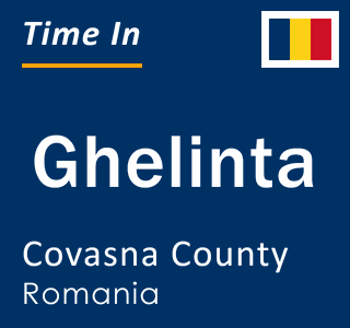 Current local time in Ghelinta, Covasna County, Romania