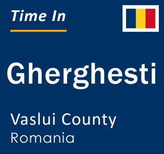 Current local time in Gherghesti, Vaslui County, Romania