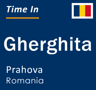 Current local time in Gherghita, Prahova, Romania
