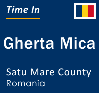 Current local time in Gherta Mica, Satu Mare County, Romania