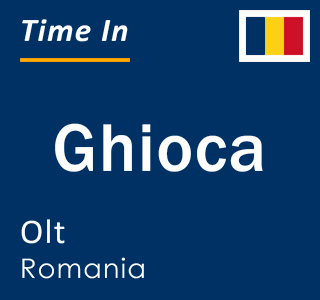 Current local time in Ghioca, Olt, Romania