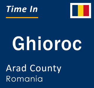 Current local time in Ghioroc, Arad County, Romania