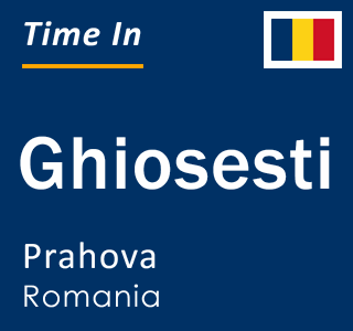 Current local time in Ghiosesti, Prahova, Romania