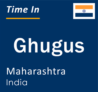 Current local time in Ghugus, Maharashtra, India