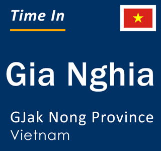 Current local time in Gia Nghia, GJak Nong Province, Vietnam
