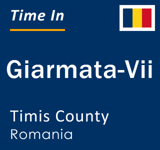 Current local time in Giarmata-Vii, Timis County, Romania