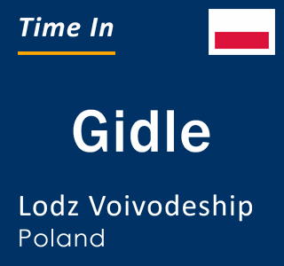 Current local time in Gidle, Lodz Voivodeship, Poland