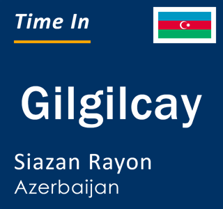 Current local time in Gilgilcay, Siazan Rayon, Azerbaijan