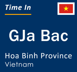 Current local time in GJa Bac, Hoa Binh Province, Vietnam