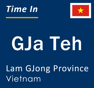 Current local time in GJa Teh, Lam GJong Province, Vietnam