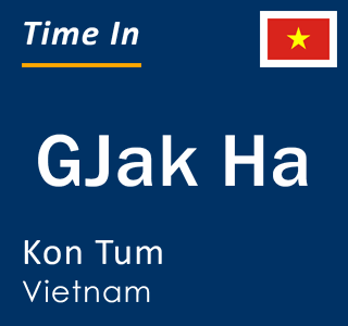 Current local time in GJak Ha, Kon Tum, Vietnam