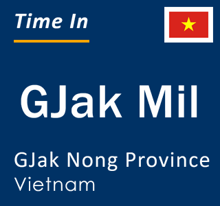 Current local time in GJak Mil, GJak Nong Province, Vietnam