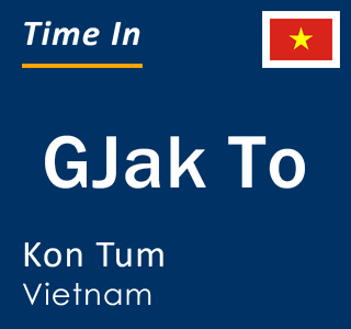 Current local time in GJak To, Kon Tum, Vietnam