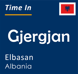 Current time in Gjergjan, Elbasan, Albania