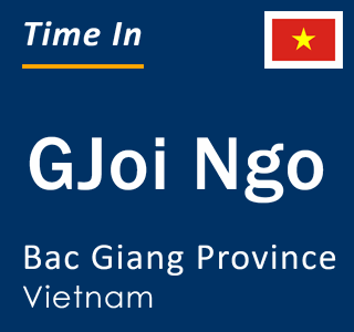 Current local time in GJoi Ngo, Bac Giang Province, Vietnam