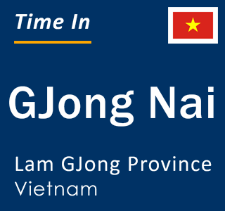 Current local time in GJong Nai, Lam GJong Province, Vietnam