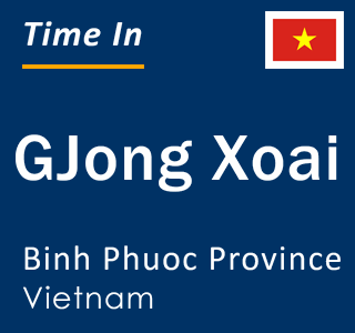Current local time in GJong Xoai, Binh Phuoc Province, Vietnam