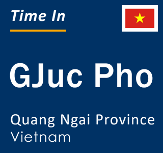 Current local time in GJuc Pho, Quang Ngai Province, Vietnam