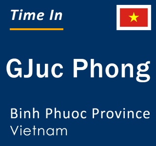 Current local time in GJuc Phong, Binh Phuoc Province, Vietnam