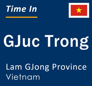 Current local time in GJuc Trong, Lam GJong Province, Vietnam