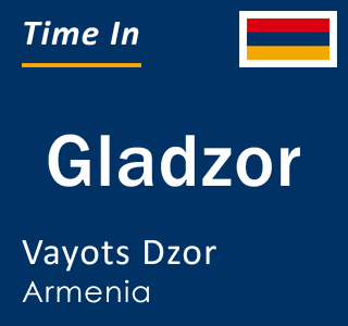 Current local time in Gladzor, Vayots Dzor, Armenia