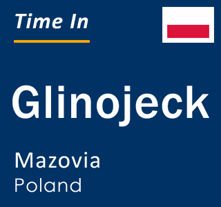 Current local time in Glinojeck, Mazovia, Poland