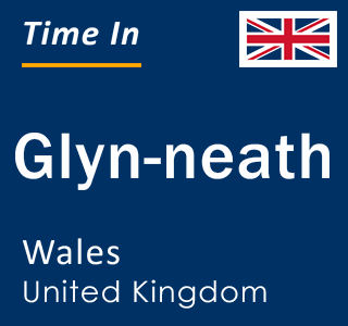 Current local time in Glyn-neath, Wales, United Kingdom