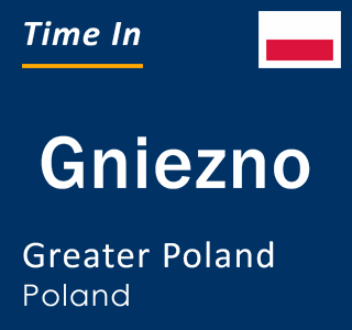 Current local time in Gniezno, Greater Poland, Poland