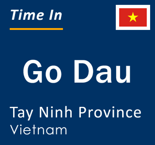 Current local time in Go Dau, Tay Ninh Province, Vietnam