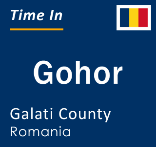 Current local time in Gohor, Galati County, Romania