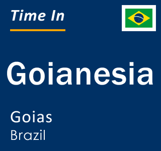 Current local time in Goianesia, Goias, Brazil