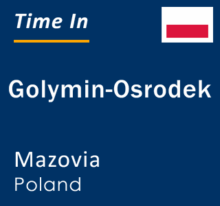 Current local time in Golymin-Osrodek, Mazovia, Poland