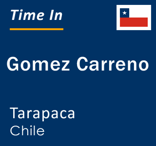 Current local time in Gomez Carreno, Tarapaca, Chile