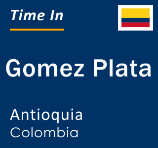 Current local time in Gomez Plata, Antioquia, Colombia