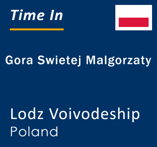 Current local time in Gora Swietej Malgorzaty, Lodz Voivodeship, Poland