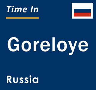 Current local time in Goreloye, Russia