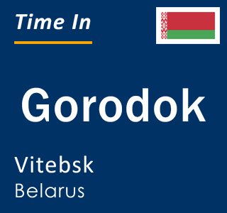 Current local time in Gorodok, Vitebsk, Belarus