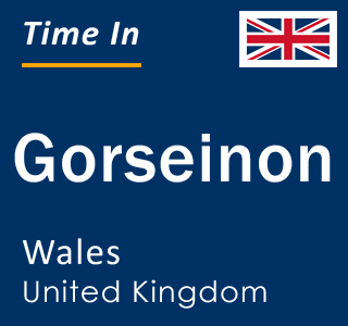 Current local time in Gorseinon, Wales, United Kingdom