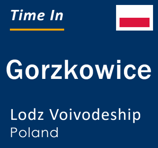 Current local time in Gorzkowice, Lodz Voivodeship, Poland