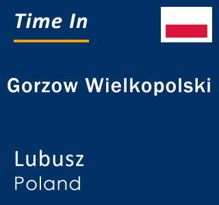 Current local time in Gorzow Wielkopolski, Lubusz, Poland