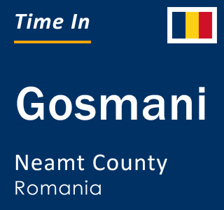 Current local time in Gosmani, Neamt County, Romania