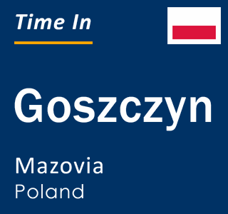 Current local time in Goszczyn, Mazovia, Poland