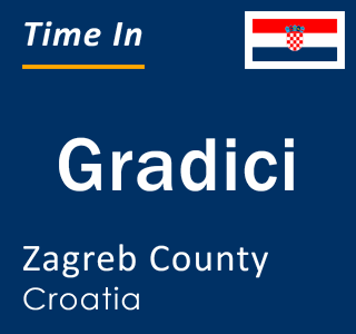 Current local time in Gradici, Zagreb County, Croatia